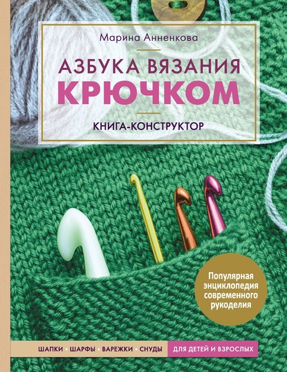 Азбука вязания крючком. Книга-конструктор. Шапки, шарфы, варежки, снуды для детей и взрослых — Марина Анненкова