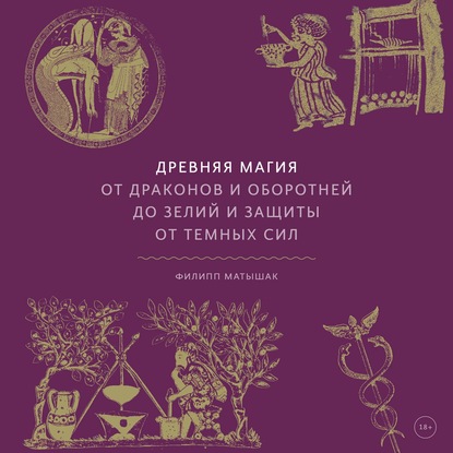 Древняя магия. От драконов и оборотней до зелий и защиты от темных сил - Филипп Матышак