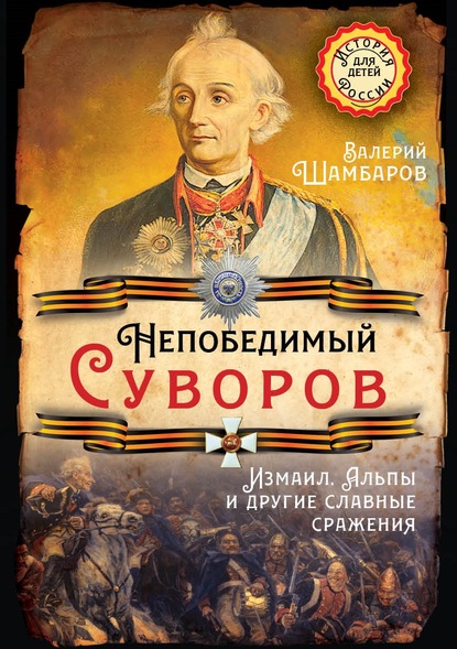 Непобедимый Суворов. Измаил, Альпы и другие славные сражения - Валерий Шамбаров