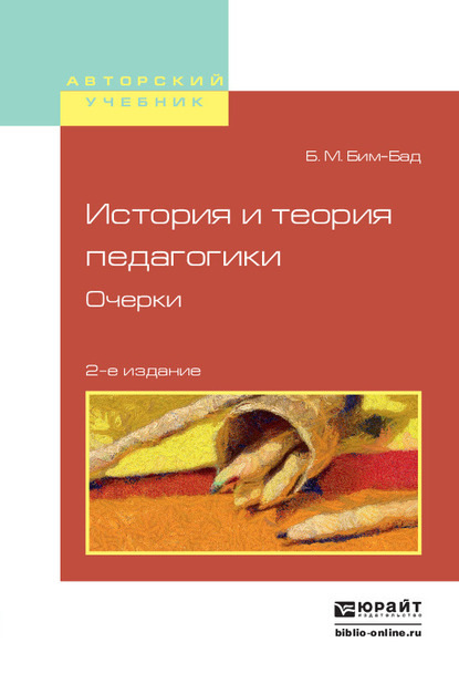 История и теория педагогики. Очерки 2-е изд., испр. и доп. Учебное пособие для вузов - Борис Михайлович Бим-Бад