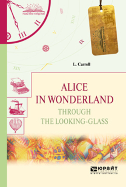 Alice in wonderland. Through the looking-glass. Алиса в стране чудес. Алиса в зазеркалье — Льюис Кэрролл