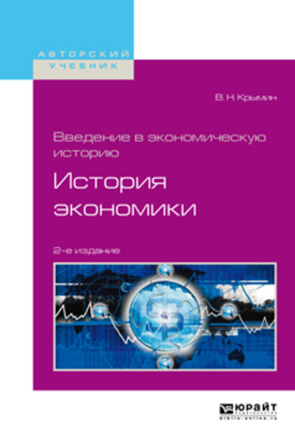 Введение в экономическую историю. История экономики 2-е изд., пер. и доп. Учебное пособие для академического бакалавриата - Виктор Николаевич Крымин