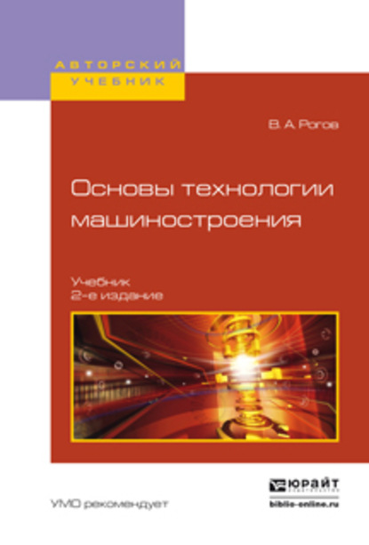 Основы технологии машиностроения 2-е изд., испр. и доп. Учебник для вузов - Владимир Александрович Рогов