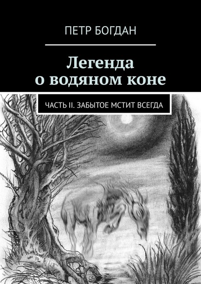 Легенда о водяном коне. Часть II. Забытое мстит всегда — Петр Богдан