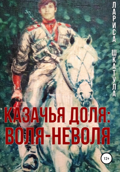 Казачья доля: воля-неволя — Лариса Олеговна Шкатула