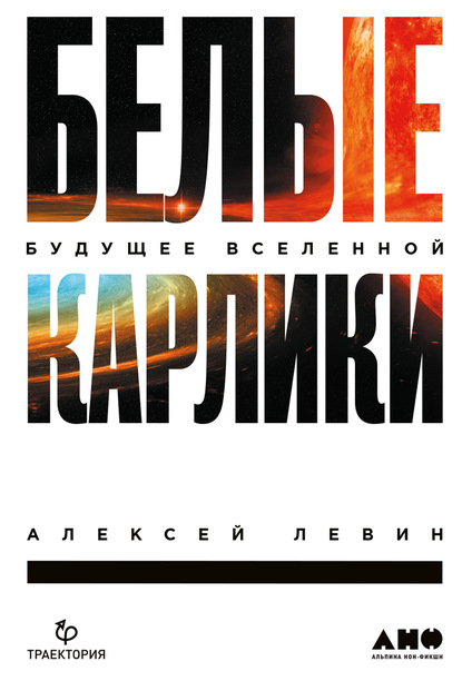 Белые карлики. Будущее Вселенной - Алексей Левин