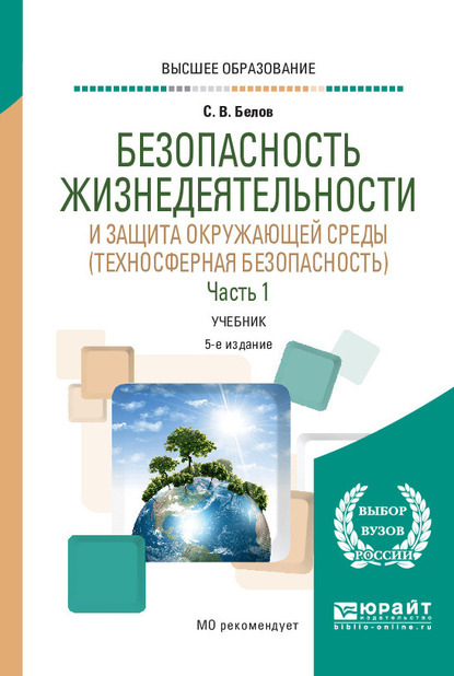 Безопасность жизнедеятельности и защита окружающей среды (техносферная безопасность) в 2 ч. Часть 1 5-е изд., пер. и доп. Учебник для вузов — Сергей Викторович Белов