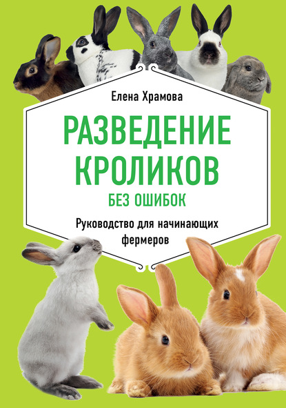 Разведение кроликов без ошибок. Руководство для начинающих фермеров — Е. Ю. Храмова