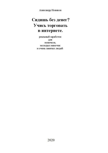 Сидишь без денег? Учись торговать в интернете. Реальный заработок для новичков, молодых мамочек и очень занятых людей — Александр Новиков