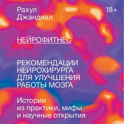 Нейрофитнес. Рекомендации нейрохирурга для улучшения работы мозга - Рахул Джандиал