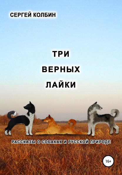 Три верных лайки. Рассказы о собаках и русской природе - Сергей Борисович Колбин