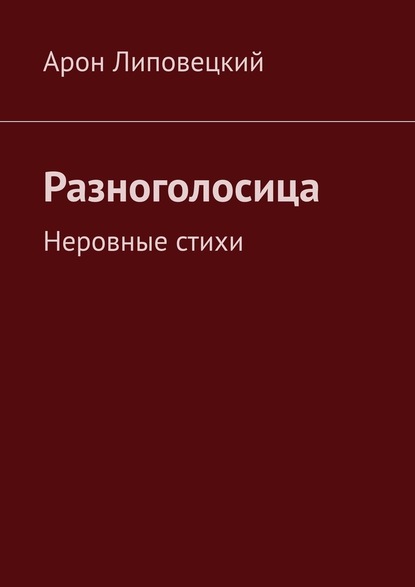 Разноголосица. Неровные стихи - Арон Липовецкий