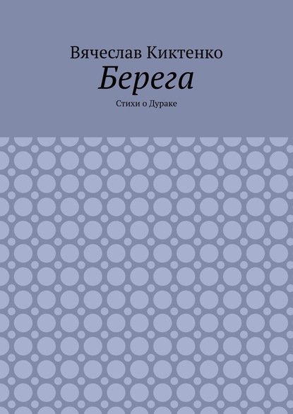 Берега. Стихи о Дураке — Вячеслав Киктенко