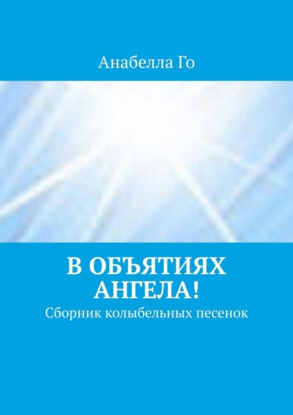 В объятиях Ангела! Сборник колыбельных песенок - Анабелла Го