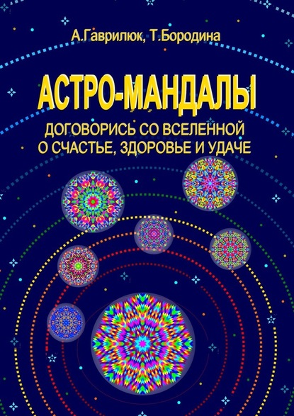 Астро-мандалы. Договорись со вселенной о счастье, здоровье и удаче — Анна Гаврилюк