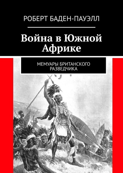 Война в Южной Африке. Мемуары британского разведчика - Роберт Баден-Пауэлл