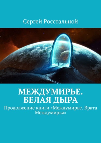 Междумирье. Белая Дыра. Продолжение книги «Междумирье. Врата Междумирья» - Сергей Росстальной