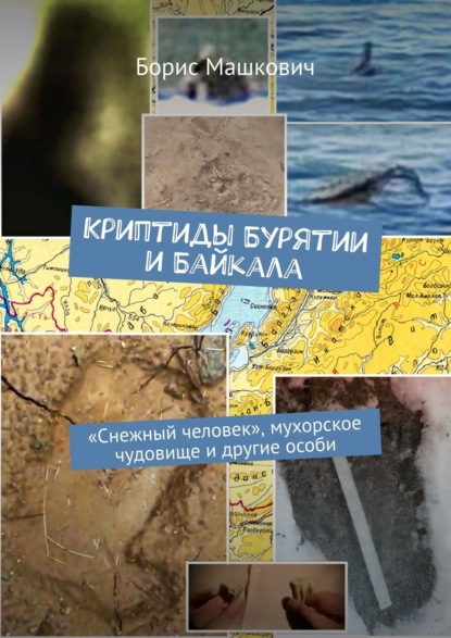 Криптиды Бурятии и Байкала. «Снежный человек», мухорское чудовище и другие особи - Борис Машкович