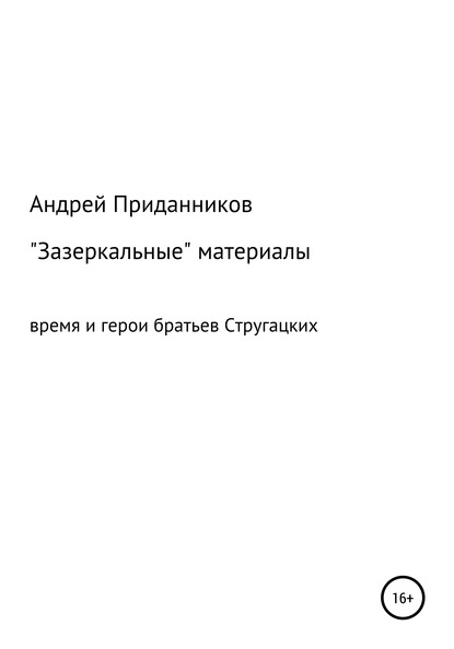 Зазеркальные материалы. Время и герои братьев Стругацких - Андрей Приданников