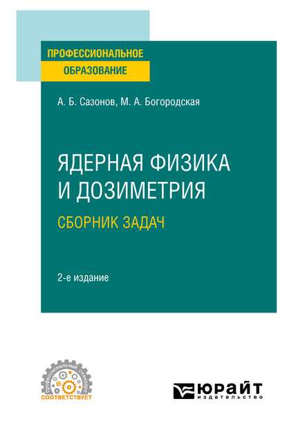 Ядерная физика и дозиметрия. Сборник задач 2-е изд., испр. и доп. Учебное пособие для СПО — Алексей Борисович Сазонов