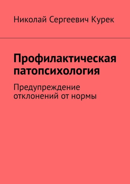 Профилактическая патопсихология. Предупреждение отклонений от нормы - Николай Сергеевич Курек