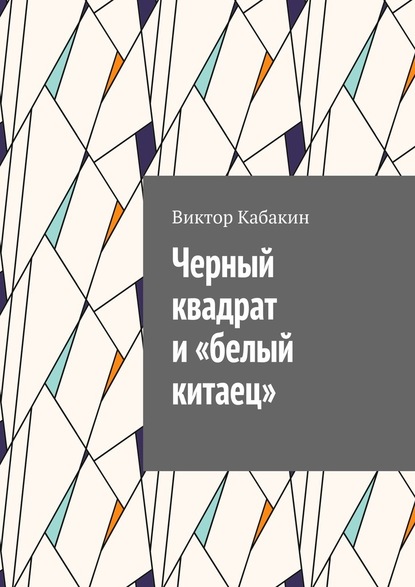 Черный квадрат и «белый китаец» - Виктор Васильевич Кабакин