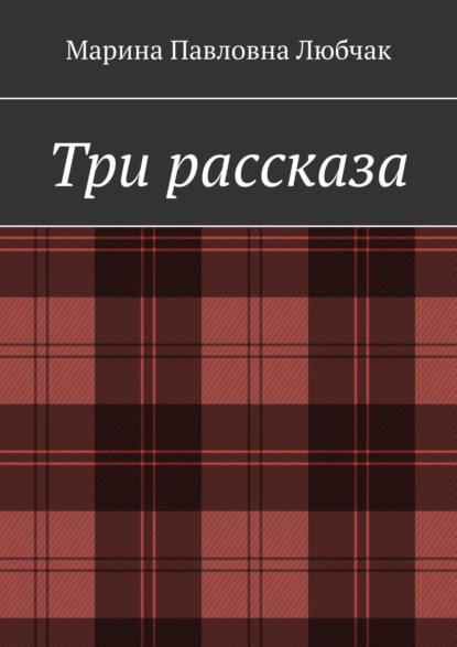 Три рассказа - Марина Павловна Любчак