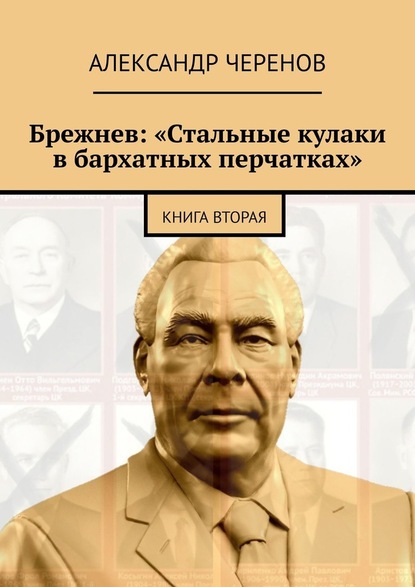 Брежнев: «Стальные кулаки в бархатных перчатках». Книга вторая - Александр Черенов