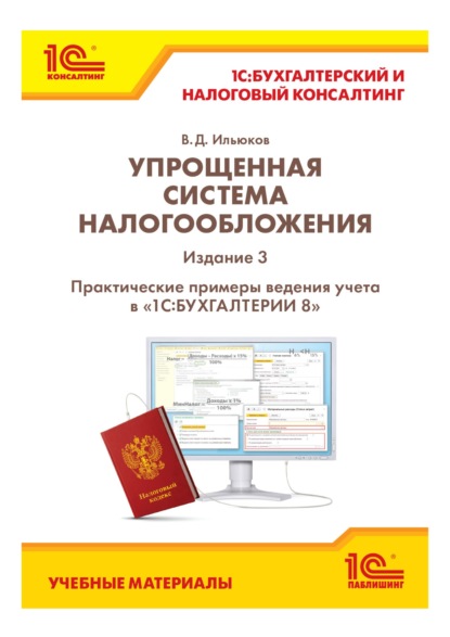 Упрощенная система налогообложения. Практические примеры ведения учета в «1С:Бухгалтерии 8». Издание 3 (+ epub) - В. Д. Ильюков