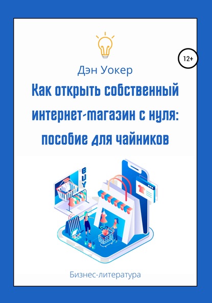 Как открыть собственный интернет-магазин с нуля: пособие для чайников - Дэн Уокер