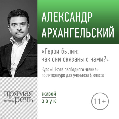 Лекция «Герои былин: как они связаны с нами» - А. Н. Архангельский