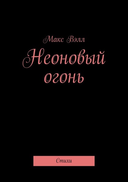 Неоновый огонь. Стихи - Макс Вэлл