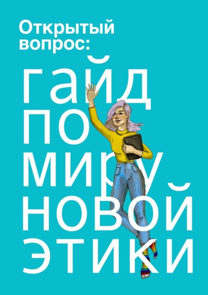 Открытый вопрос: гайд по миру «новой этики» - Надежда Горшенина