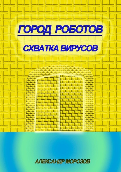 Город роботов. Схватка вирусов - Александр Морозов