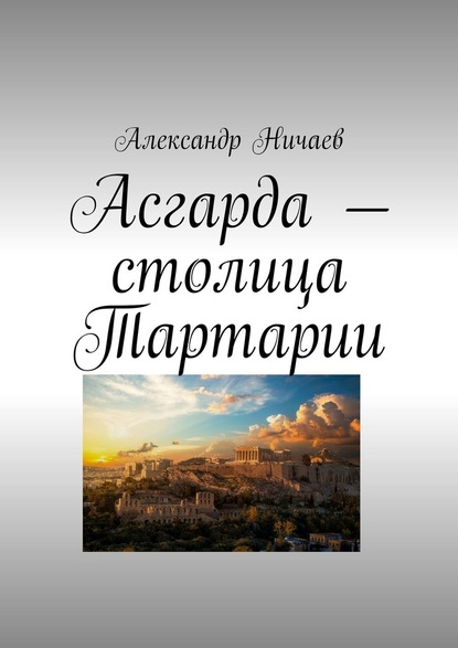 Асгарда – столица Тартарии - Александр Ничаев