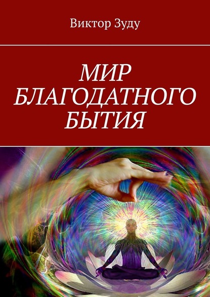 Мир благодатного бытия. Мы сами создаем свои миры - Виктор Зуду