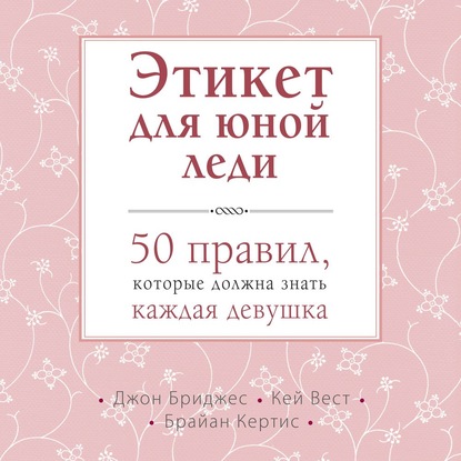 Этикет для юной леди. 50 правил, которые должна знать каждая девушка - Джон Бриджес