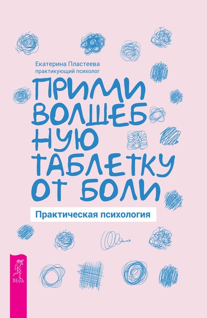 Прими волшебную таблетку от боли. Практическая психология - Екатерина Пластеева