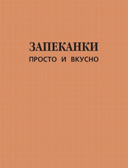 Запеканки. Просто и вкусно - Группа авторов