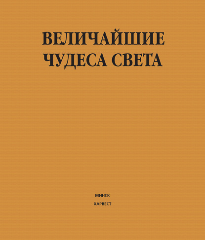 Величайшие чудеса света - Группа авторов