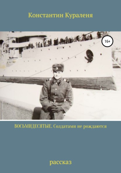 Восьмидесятые. Солдатами не рождаются — Константин Кураленя