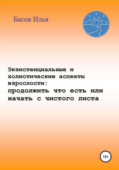 Экзистенциальные и холистические аспекты взрослости: продолжить что есть или начать с чистого листа - Илья Андреевич Басов