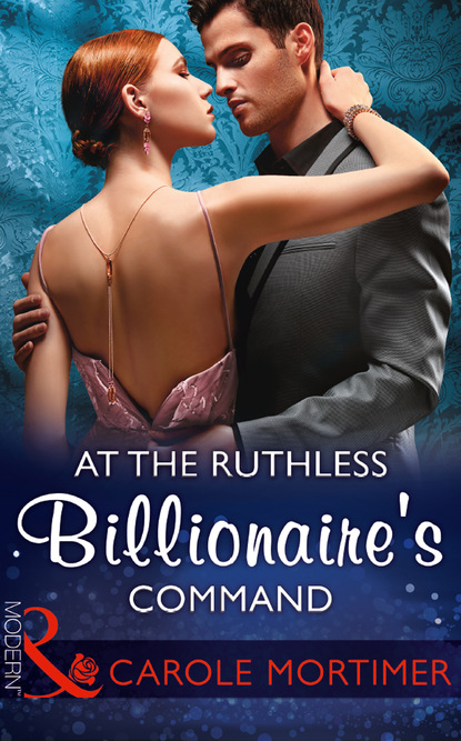 At The Ruthless Billionaire's Command - Кэрол Мортимер