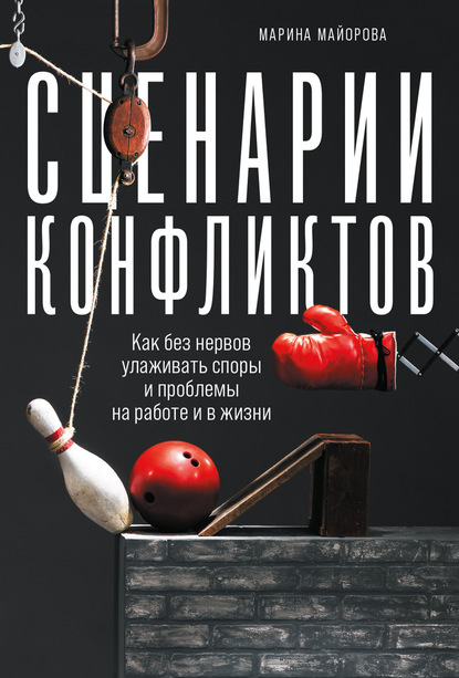 Сценарии конфликтов. Как без нервов улаживать споры и проблемы на работе и в жизни - Марина Майорова