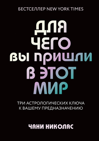 Для чего вы пришли в этот мир. Три астрологических ключа к вашему предназначению — Чани Николас