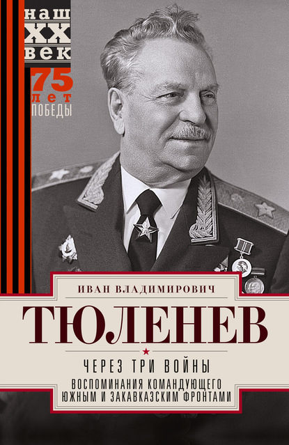 Через три войны. Воспоминания командующего Южным и Закавказским фронтами. 1941—1945 - Иван Владимирович Тюленев