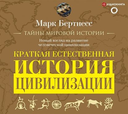 Краткая естественная история цивилизации - Марк Бертнесс