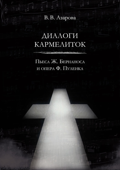 Диалоги кармелиток. Пьеса Ж. Бернаноса и опера Ф. Пуленка - Валентина Владимировна Азарова