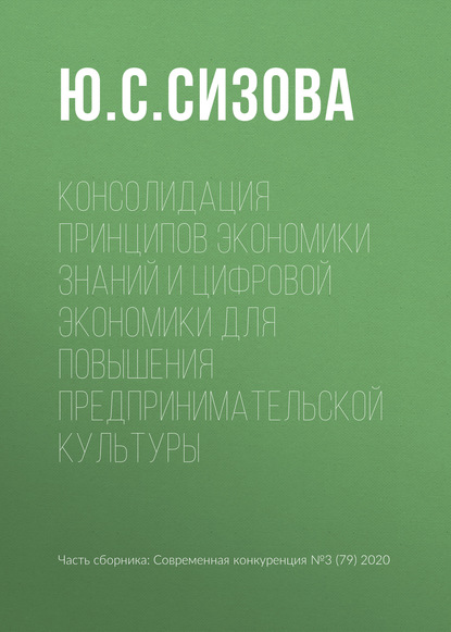 Консолидация принципов экономики знаний и цифровой экономики для повышения предпринимательской культуры - Ю. С. Сизова