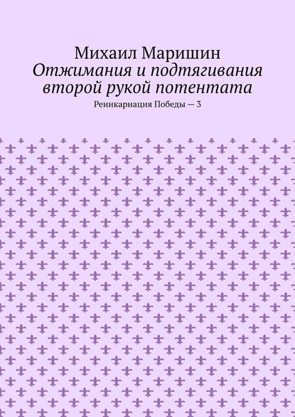 Отжимания и подтягивания второй рукой потентата. Реинкарнация Победы – 3 - Михаил Маришин